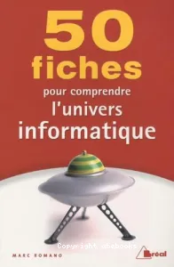 50 fiches pour comprendre l'univers informatique