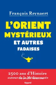 L'Orient mystérieux et autres fadaises