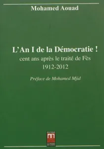 L'An I de la démocratie ! cent ans après le traité de Fès (1912-2012)
