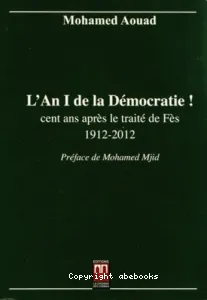 L'An I de la démocratie ! cent ans après le traité de Fès (1912-2012)