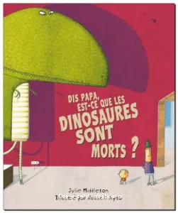 Dis papa, est-ce que les dinosaures sont morts