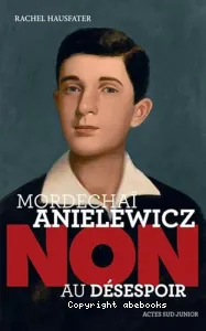 Mordechaï Anielewicz : Non au désespoir