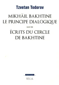 Mikhaîl Bakhtine, le principe dialogique ; Ecrits du Cercle de Bakhtine