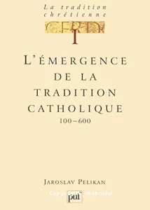 L'Emergence de la tradition catholique 100 -600