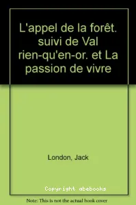 L'appel de la forêt ; suivi de Val-rien-qu'en-or ; suivi de La passion de vivre