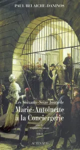 Les soixante-seize jours de Marie-Antoinette à la Conciergerie