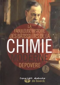 La fabuleuse histoire des bâtisseurs de la chimie moderne