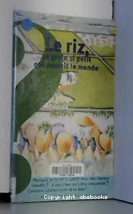 Riz, ce grain si petit qui nourrit le monde (Le)