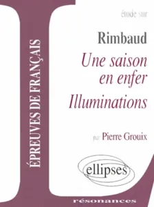 Etude sur Rimbaud , Une saison en enfer, Illuminations