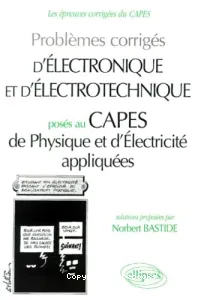 Problèmes corrigés d'électronique et électrotechnique posés au CAPES de physique et d'électricité appliquées