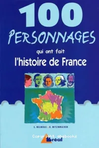 100 personnages qui ont fait l'histoire de France