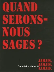 Quand serons-nous sages... toujours, toujours, toujours !