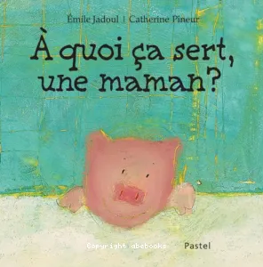 A quoi ça sert, une maman ?