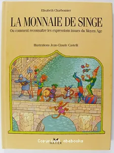 monnaie de singe ou Comment reconnaître les expressions issues du Moyen âge (La)