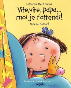 Vite, vite, papa... moi, je t'attends !