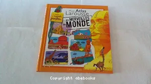 Mon atlas Larousse des merveilles du monde