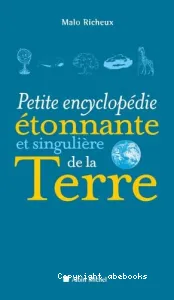 Petite encyclopédie étonnante et singulière de la Terre