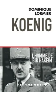 Koenig, l'homme de Bir Hakeim