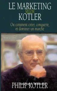 Le marketing selon Kotler ou Comment créer, conquérir et dominer un marché