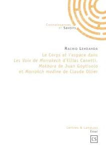 Le corps et l'espace dans Les voix de Marrakech d'Ellias Canetti, Makbara de Juan Goytisolo et Marrakch medine de Claude Ollier