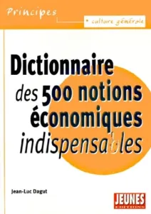 Dictionnaire des 500 notions économiques indispensables