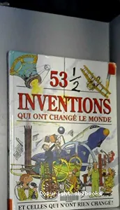 53 1/2 inventions qui ont changé le monde et celles qui n'ont rien changé