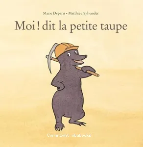 Moi ! dit la petite taupe