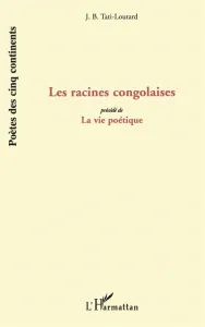 Racines congolaises (Les) ; (précédé de) La Vie poétique