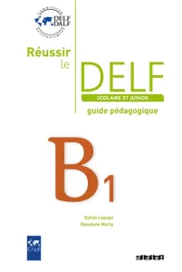 Réussir le DELF scolaire et junior - B1 ; guide pédagogique
