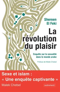 Révolution du plaisir : enquête sur la sexualité dans le monde arabe (La)