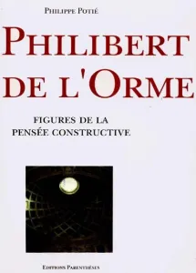 Philibert de l'Orme, figures de la pensée constructive