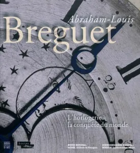 Abraham-Louis Breguet, l'horlogerie à la conquête du monde