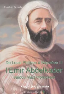 De Louis Philippe à Napoléon III l'Emir Abdelkader