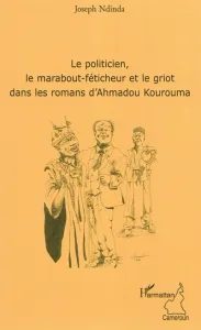 Le politicien, le marabout-féticheur et le griot dans les romans d'Ahmadou Kourouma