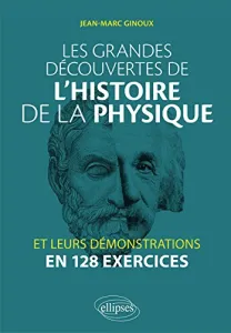 Grandes découvertes de l'histoire de la physique et leurs démonstrations en 128 exercices (Les)