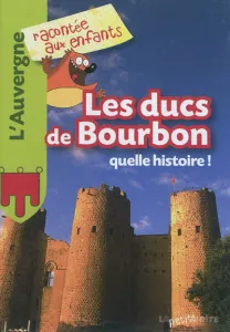 Les Ducs de Bourbons, quelle histoire !