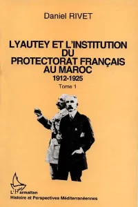 Lyautey et l'institution du protectorat français au Maroc