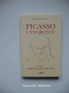 Picasso l'exorciste ; suivi de Habiter chez Picasso
