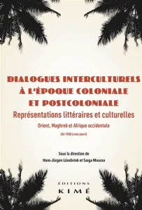 Dialogues interculturels à l’époque coloniale et postcoloniale - Représentations littéraires et culturelles : Orient, Maghreb et Afrique occidentale