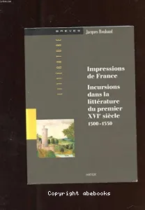 Impressions de France. Incursions dans la littérature du premier XVIe siècle : 1500-1550