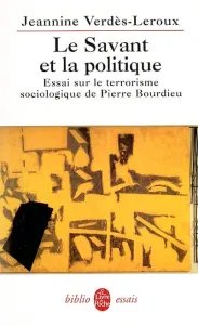Savant et la politique (Le) ; Essais sur le terrorisme sociologique de Pierre Bourdieu