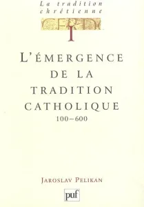 L'Emergence de la tradition catholique 100 -600