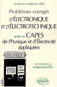 Problèmes corrigés d'électronique et électrotechnique posés au CAPES de physique et d'électricité appliquées