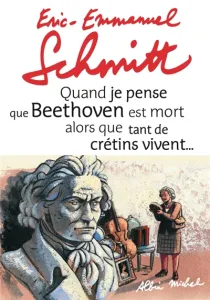 Quand je pense que Beethoven est mort alors que tant de crétins vivent... ; Kiki van Beethoven