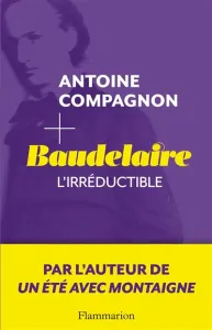 Baudelaire, l'irréductible