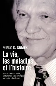 Guerre comme maladie sociale ; Mirko D. Grmek, un humaniste européen engagé (La)